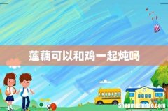 莲藕可以和鸡一起炖吗