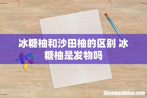 冰糖柚和沙田柚的区别 冰糖柚是发物吗
