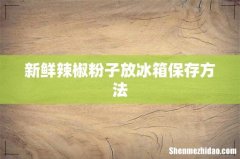 新鲜辣椒粉子放冰箱保存方法