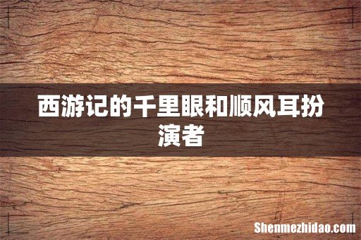 西游记的千里眼和顺风耳扮演者