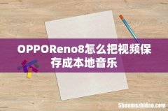 OPPOReno8怎么把视频保存成本地音乐