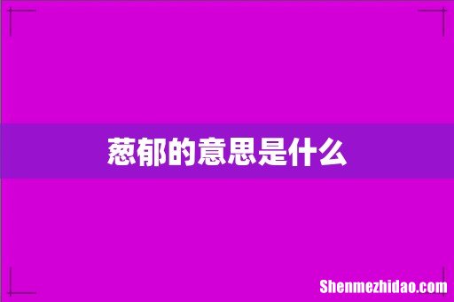 葱郁的意思是什么