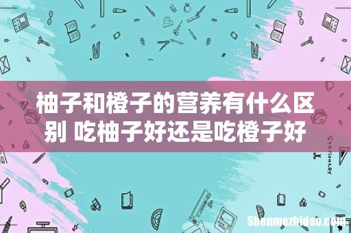 柚子和橙子的营养有什么区别 吃柚子好还是吃橙子好
