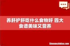 养肝护肝吃什么食物好 四大食谱美味又营养
