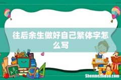 往后余生做好自己繁体字怎么写
