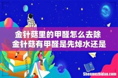 金针菇里的甲醛怎么去除 金针菇有甲醛是先焯水还是泡水