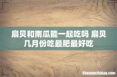 扇贝和南瓜能一起吃吗 扇贝几月份吃最肥最好吃