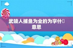 武陵人捕鱼为业的为字什麼意思