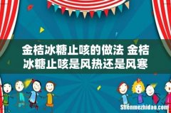 金桔冰糖止咳的做法 金桔冰糖止咳是风热还是风寒
