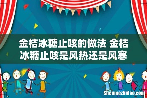 金桔冰糖止咳的做法 金桔冰糖止咳是风热还是风寒