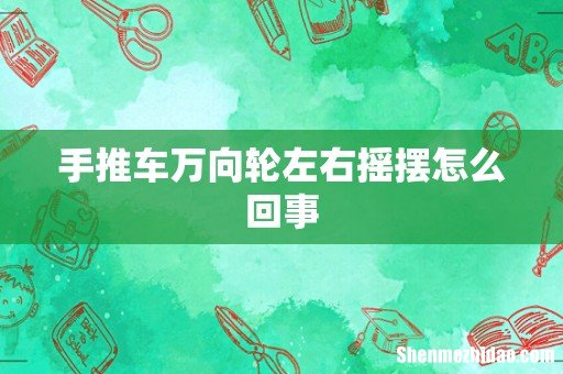 手推车万向轮左右摇摆怎么回事
