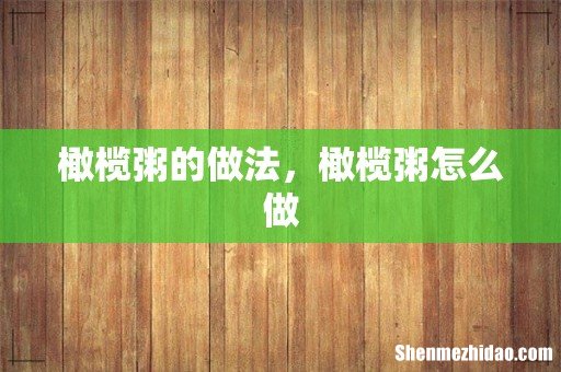 橄榄粥的做法,橄榄粥怎么做