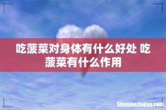 吃菠菜对身体有什么好处 吃菠菜有什么作用