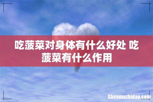 吃菠菜对身体有什么好处 吃菠菜有什么作用