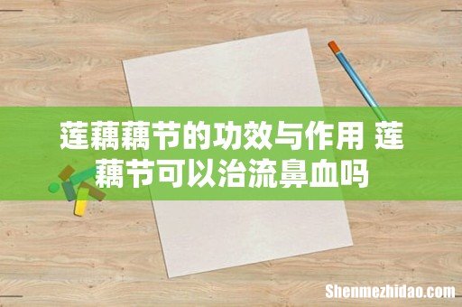 莲藕藕节的功效与作用 莲藕节可以治流鼻血吗