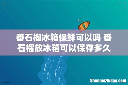 番石榴冰箱保鲜可以吗 番石榴放冰箱可以保存多久