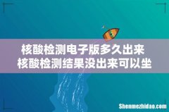 核酸检测电子版多久出来 核酸检测结果没出来可以坐高铁吗