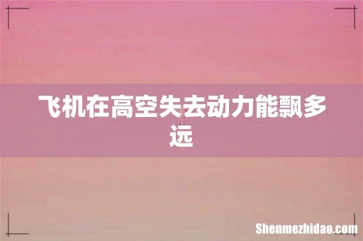 飞机在高空失去动力能飘多远