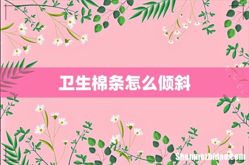 卫生棉条怎么倾斜
