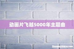 动画片飞越5000年主题曲