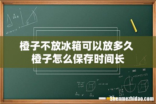 橙子不放冰箱可以放多久 橙子怎么保存时间长