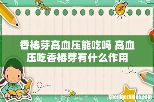 香椿芽高血压能吃吗 高血压吃香椿芽有什么作用