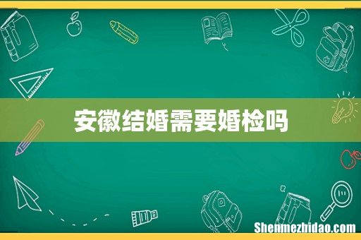 安徽结婚需要婚检吗