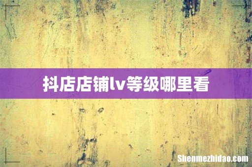 抖店店铺lv等级哪里看