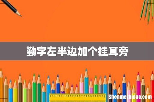 勤字左半边加个挂耳旁