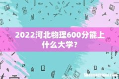 2022河北物理600分能上什么大学？