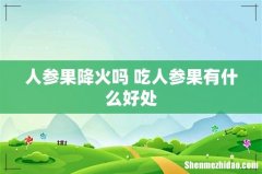 人参果降火吗 吃人参果有什么好处
