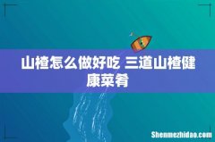 山楂怎么做好吃 三道山楂健康菜肴