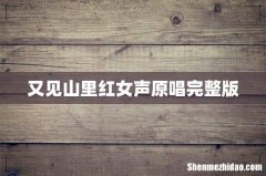 又见山里红女声原唱完整版