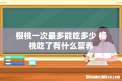 樱桃一次最多能吃多少 樱桃吃了有什么营养