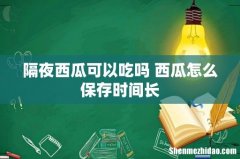 隔夜西瓜可以吃吗 西瓜怎么保存时间长