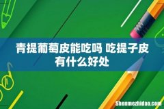 青提葡萄皮能吃吗 吃提子皮有什么好处