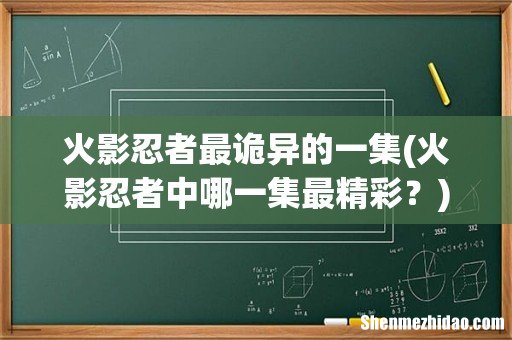 火影忍者中哪一集最精彩? 火影忍者最诡异的一集