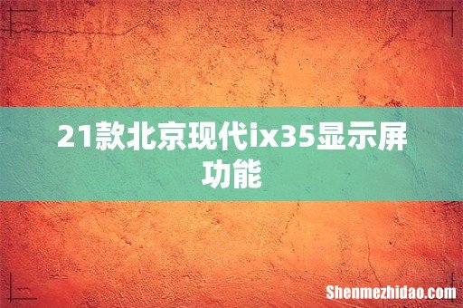 21款北京现代ix35显示屏功能