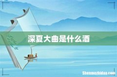 深夏大曲是什么酒
