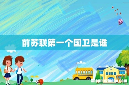 前苏联第一个国卫是谁