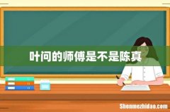 叶问的师傅是不是陈真