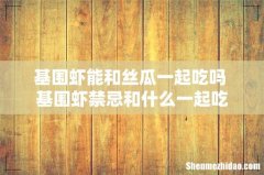基围虾能和丝瓜一起吃吗 基围虾禁忌和什么一起吃