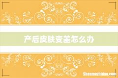 产后皮肤变差怎么办