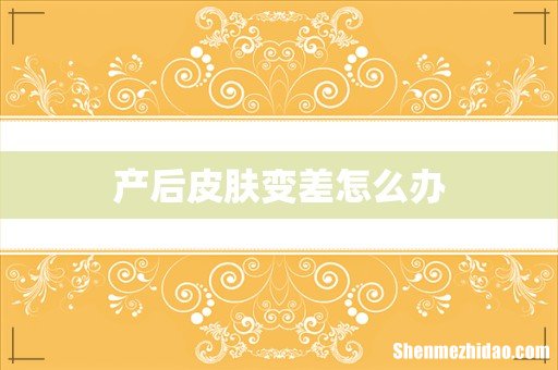 产后皮肤变差怎么办