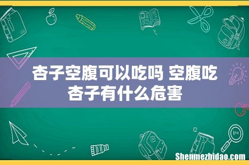 杏子空腹可以吃吗 空腹吃杏子有什么危害