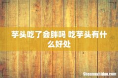 芋头吃了会胖吗 吃芋头有什么好处