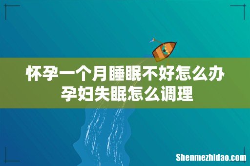 怀孕一个月睡眠不好怎么办 孕妇失眠怎么调理