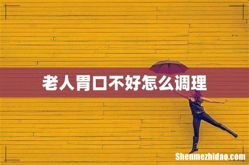 老人胃口不好怎么调理