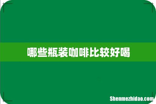 哪些瓶装咖啡比较好喝