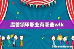 魔兽锁甲职业有哪些wlk
